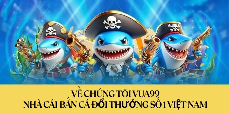 Về Chúng Tôi Vua99 - Nhà Cái Uy Tín Số 1 Thị Trường Về chúng tôi vua99 - nhà cái bắn cá đổi thưởng hot nhất 2025